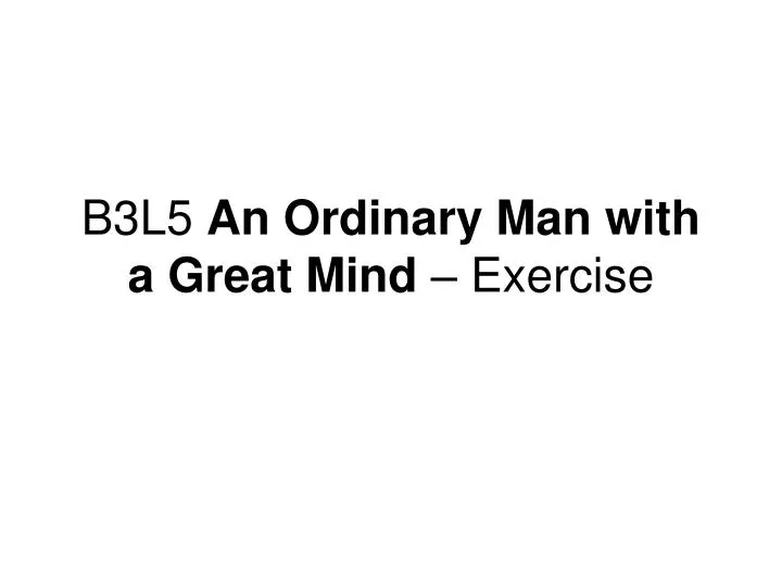 b3l5 an ordinary man with a great mind exercise