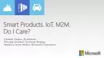 Smart Products. IoT . M2M. Do I Care? - slide 1