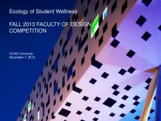 Ecology of S tudent Wellness FALL 2013 FACULTY OF DESIGN COMPETITION OCAD University