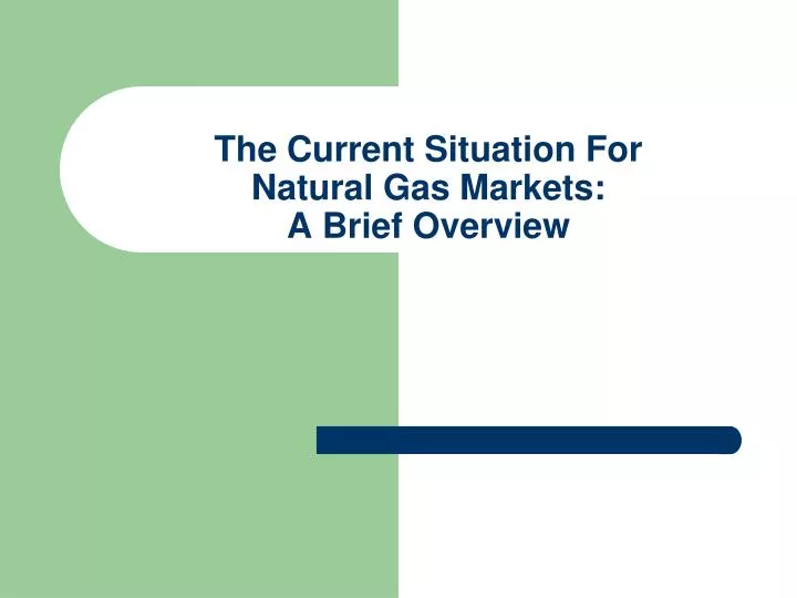 the current situation for natural gas markets a brief overview