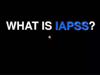 W HAT IS IAPSS ?