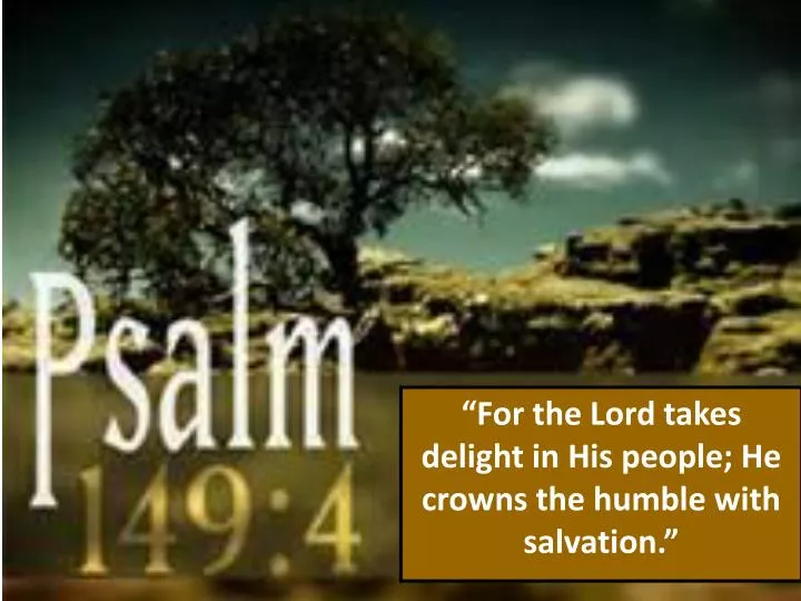for the lord takes delight in his people he crowns the humble with salvation