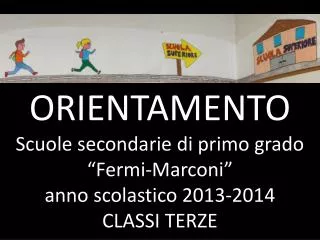 ORIENTAMENTO Scuole secondarie di primo grado “ Fermi-Marconi ” anno scolastico 2013-2014