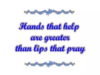 Hands that help are greater than lips that pray