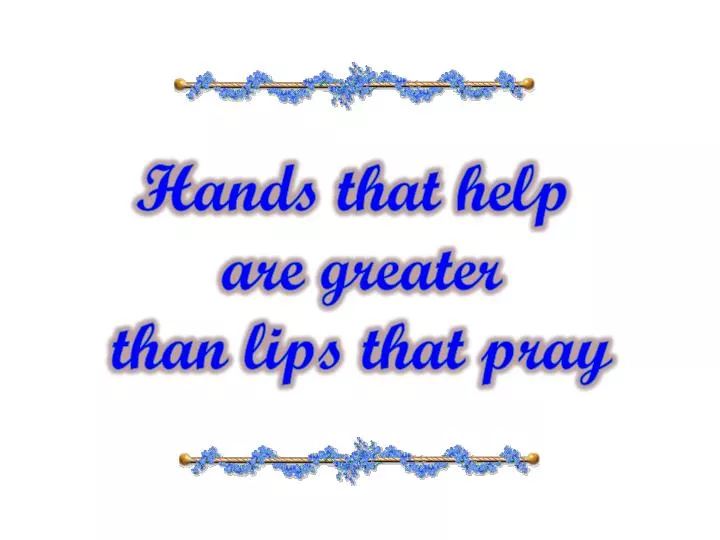 PPT - Hands that help are greater than lips that pray PowerPoint ...