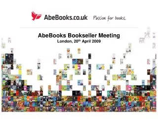 AbeBooks Bookseller Meeting London, 20 th April 2009