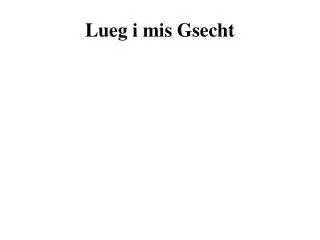 lueg i mis gsecht