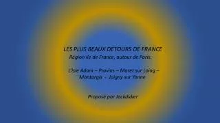 LES PLUS BEAUX DETOURS DE FRANCE Région Ile de France, autour de Paris.