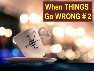 When THINGS Go WRONG # 2