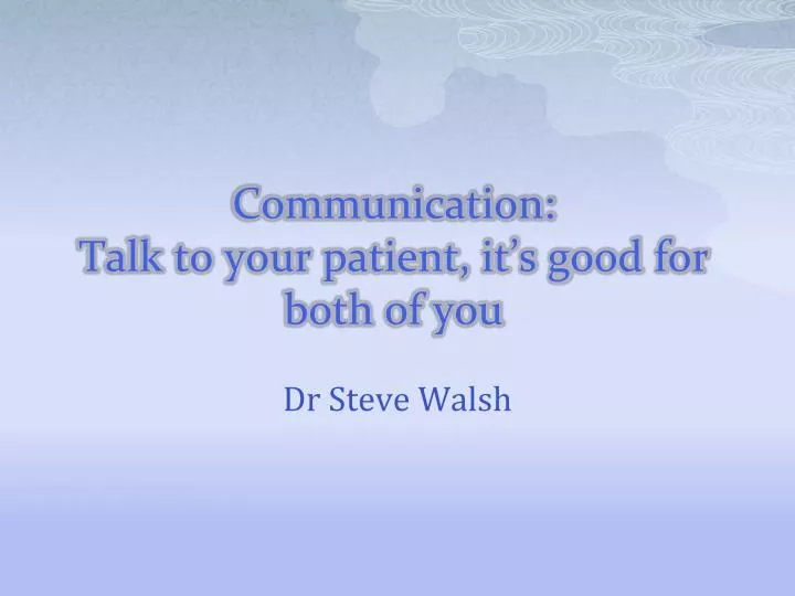 communication talk to your patient it s good for both of you