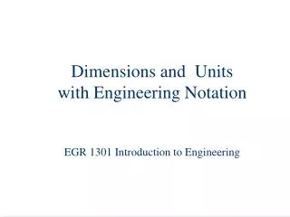 Dimensions and Units with Engineering Notation EGR 1301 Introduction to Engineering