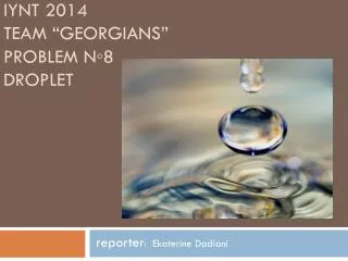 iynt 2014 team georgians problem n 8 droplet
