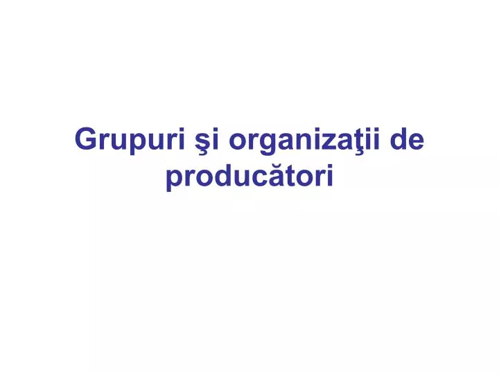 grupuri i organiza ii de produc tori