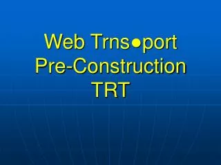 Web Trns ?port Pre-Construction TRT