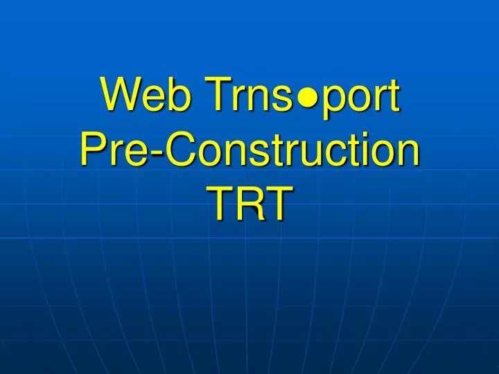 web trns port pre construction trt