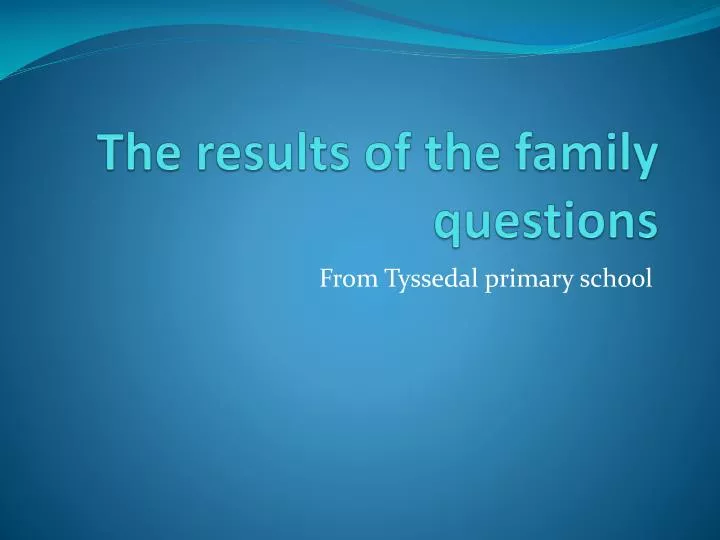 the results of the family questions