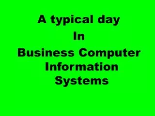 A typical day In Business Computer Information Systems