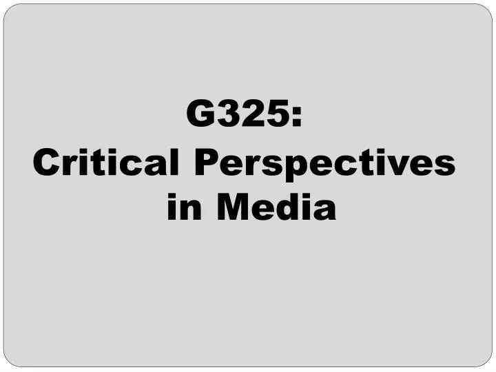 g325 critical perspectives in media
