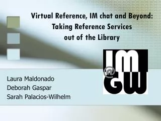 Virtual Reference, IM chat and Beyond: Taking Reference Services out of the Library