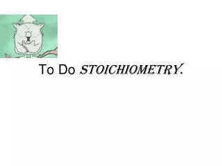 To Do Stoichiometry .
