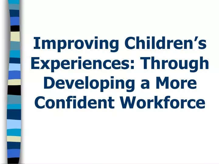 improving children s experiences through developing a more confident workforce