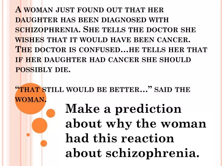 make a prediction about why the woman had this reaction about schizophrenia