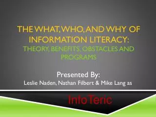 The What, Who, and Why of Information Literacy: Theory , Benefits, Obstacles and Programs