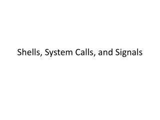 Shells, System Calls, and Signals