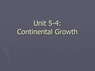 Unit 5-4: Continental Growth