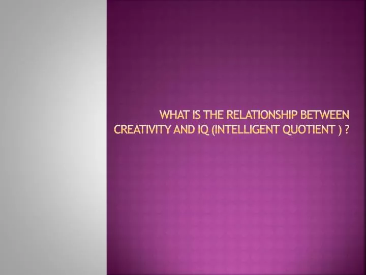 what is the relationship between creativity and iq intelligent quotient