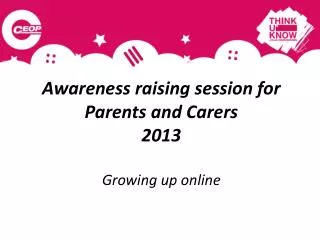 Awareness raising session for Parents and Carers 2013 Growing up online