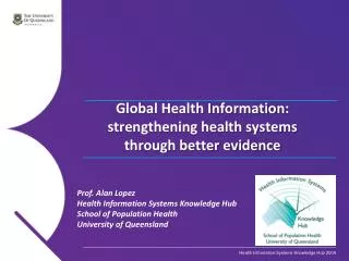 Prof. Alan Lopez Health Information Systems Knowledge Hub School of Population Health
