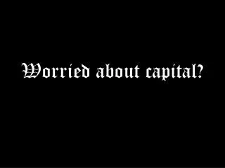 Worried about capital?