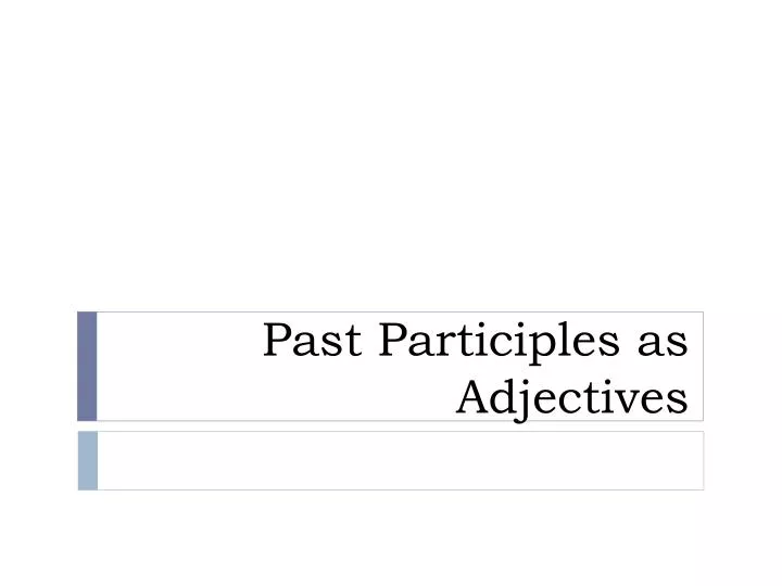 past participles as adjectives