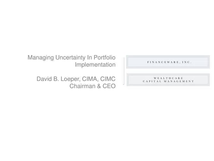 managing uncertainty in portfolio implementation david b loeper cima cimc chairman ceo