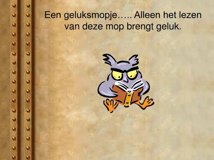 een geluksmopje alleen het lezen van deze mop brengt geluk