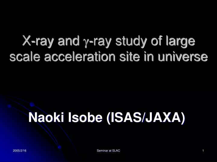 x ray and g ray study of large scale acceleration site in universe