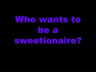 Who wants to be a sweetionaire?