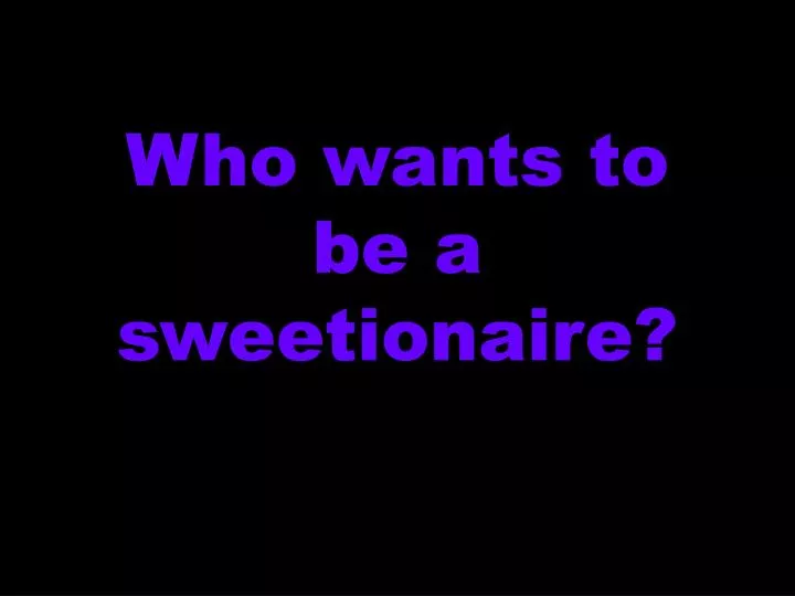 who wants to be a sweetionaire