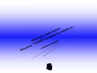 Ömrünüze ömür katsın dünyanın “NEHİR”lerindeki her damla su... e.nurhan köroğlu