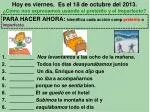Hoy es viernes. Es el 18 de octubre del 2013. - slide 1