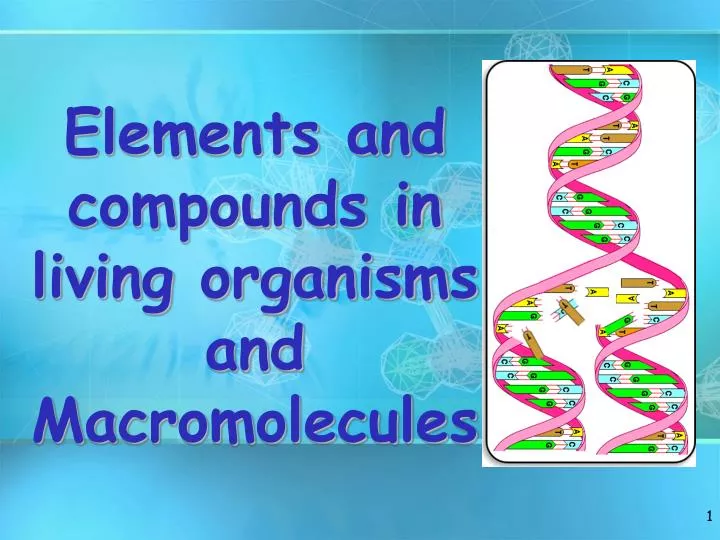 elements and compounds in living organisms and macromolecules