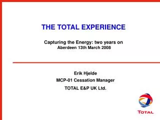 THE TOTAL EXPERIENCE Capturing the Energy: two years on Aberdeen 13th March 2008