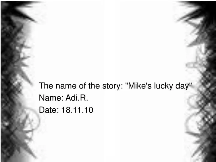 the name of the story mike s lucky day name adi r date 18 11 10