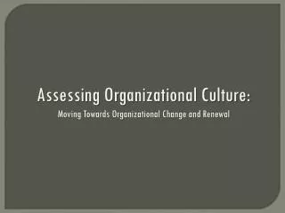 Assessing Organizational Culture: Moving Towards Organizational Change and Renewal