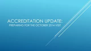 Accreditation Update : Preparing for the October 2014 Visit