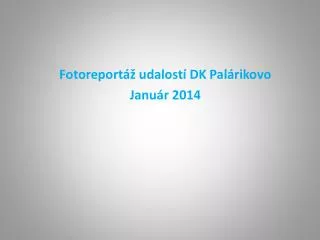 Fotoreportáž udalostí DK Palárikovo Január 2014
