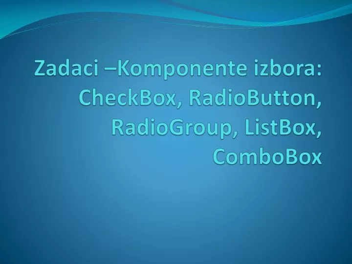 zadaci komponente izbora checkbox radiobutton radiogroup listbox combobox