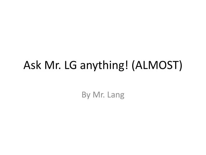 ask mr lg anything almost