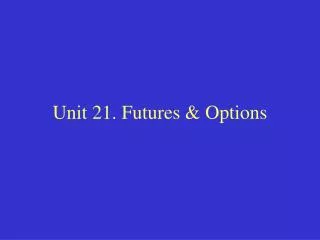 Unit 21. Futures &amp; Options
